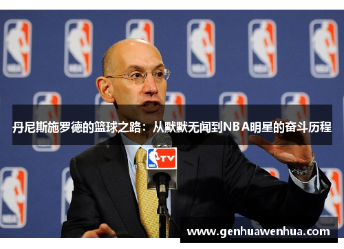 丹尼斯施罗德的篮球之路：从默默无闻到NBA明星的奋斗历程