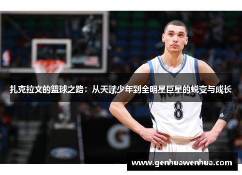 扎克拉文的篮球之路：从天赋少年到全明星巨星的蜕变与成长