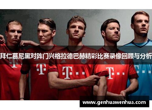 拜仁慕尼黑对阵门兴格拉德巴赫精彩比赛录像回顾与分析